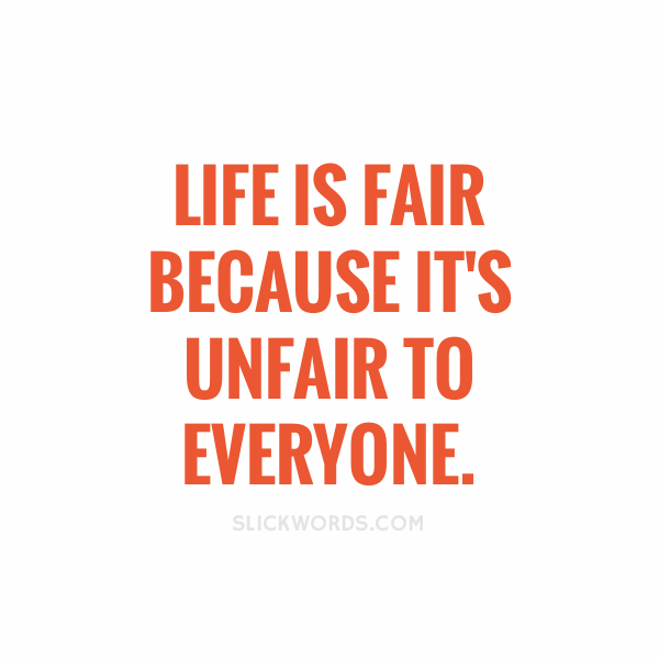 life-is-fair-because-its-unfair-to-everyone-63502-alt.png