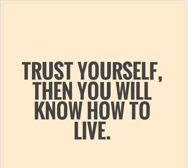 trust-yourself-then-you-will-know-how-to-live-quote-1.jpg
