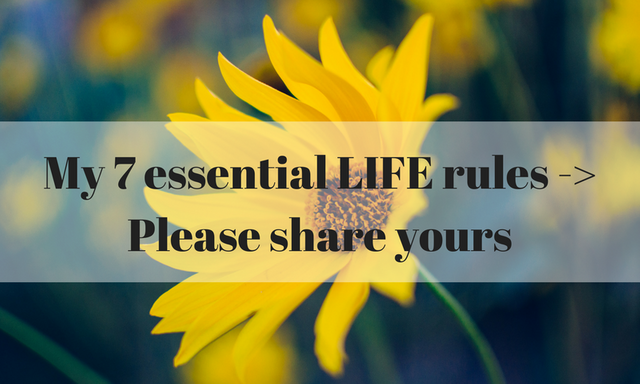 My 7 essential LIFE rules -- Please share yours.png