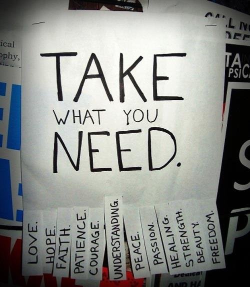 Take What You Need - Love - Hope - Faith - Patience - Courage - Understanding - Peace -  Passion - Healing - Strength - Beauty - Freedom.jpg