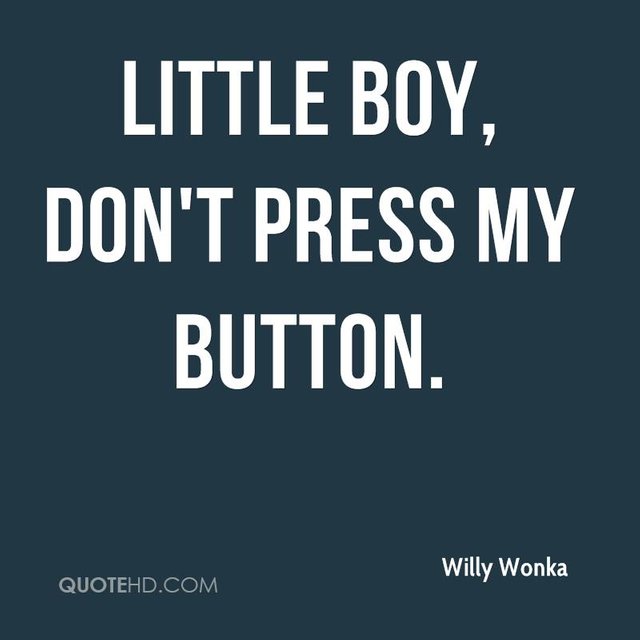willy-wonka-quote-little-boy-dont-press-my-button.jpg