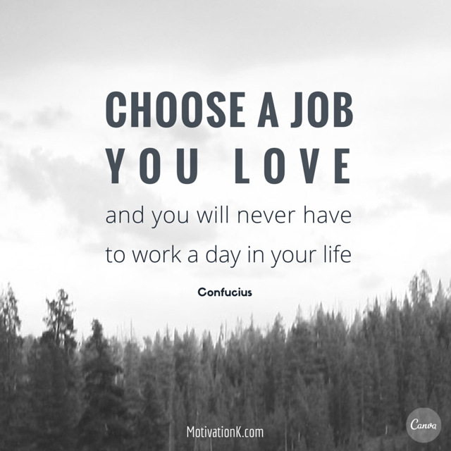 choose-a-job-you-love-and-you-will-never-have-to-work-a-day-in-your-life.png