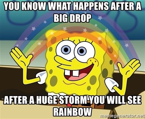 you-know-what-happens-after-a-big-drop-after-a-huge-storm-you-will-see-rainbow.jpg