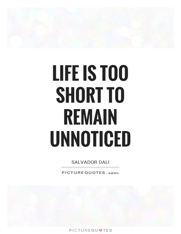 life-is-too-short-to-remain-unnoticed-quote-1.jpg
