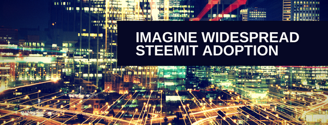 Imagine Widespread Steemit Adoption.png