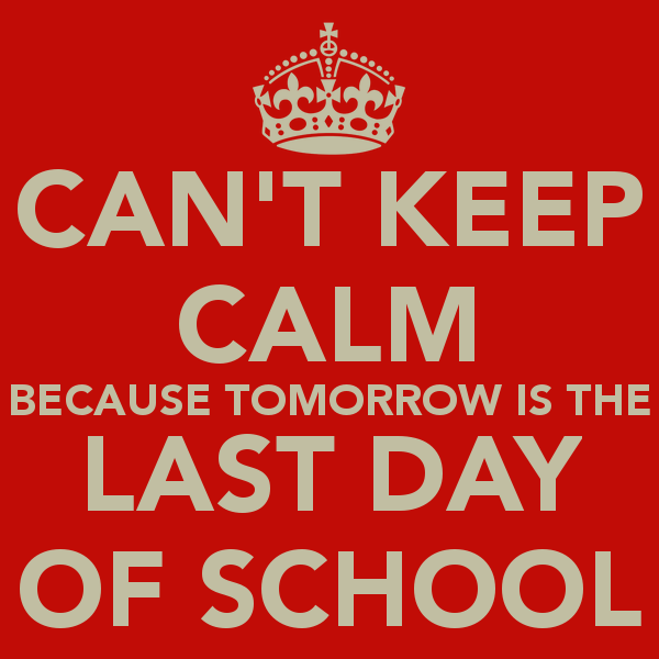 can-t-keep-calm-because-tomorrow-is-the-last-day-of-school.jpg