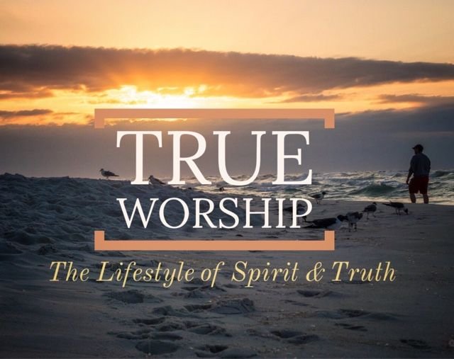 True Worship_ The Lifestyle of Spirit _ Truth Firm ___.jpg