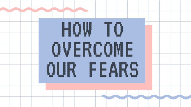 how to overcome our fears.jpg