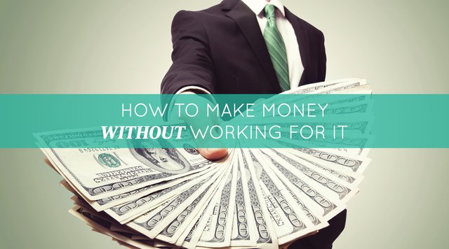 How-To-Make-Money-Without-Working-For-It.jpg