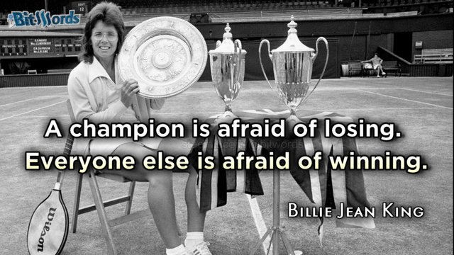 bitwords steemit sportquote of the day billie jean king a champion is afraid of losing everyone else is afraid of winning.jpg