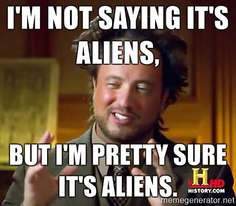 ancient-aliens-im-not-saying-its-aliens-but-im-pretty-sure-its-aliens.jpg