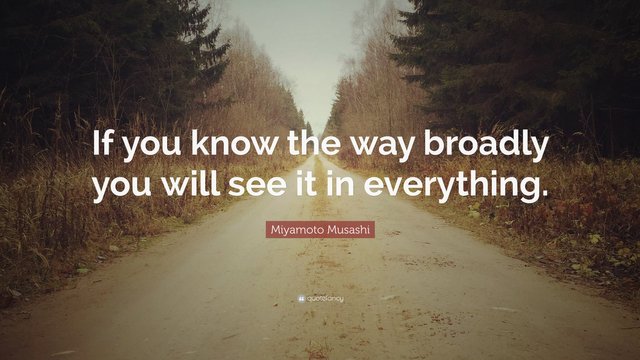 285494-Miyamoto-Musashi-Quote-If-you-know-the-way-broadly-you-will-see-it.jpg