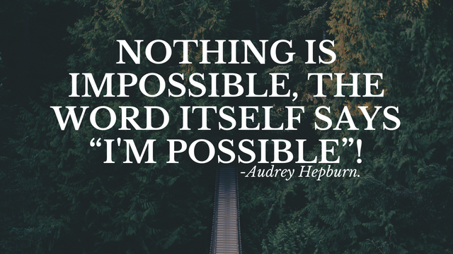 Nothing is impossible, the word itself says “I'm possible”! —Audrey Hepburn..png