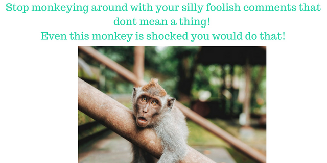 Stop monkeying around with your silly foolish comments that dont mean a thing! Even this monkey is shocked you would do that!.png