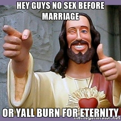 hey-guys-no-sex-before-marriage-or-yall-burn-for-eternity.jpg