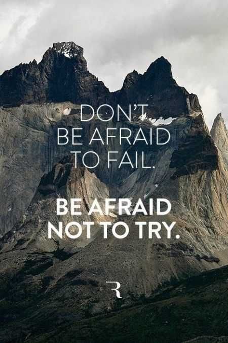 Don't be afraid to fail, be afraid not to try.jpg