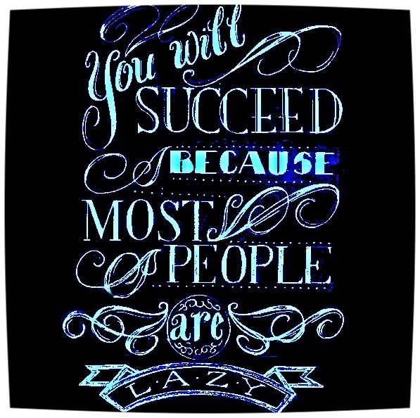 you_will_succeed_because_most_people_are_lazy_by_cjprevett-d8pbchg.jpg
