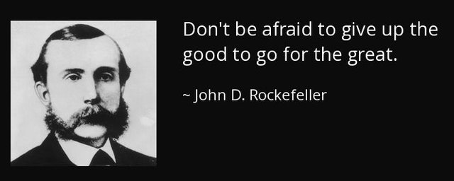 don-t-be-afraid-to-give-up-the-good-to-go-for-the-great-john-d-rockefeller.jpg