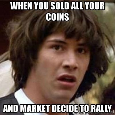 when-you-sold-all-your-coins-and-market-decide-to-rally.jpg