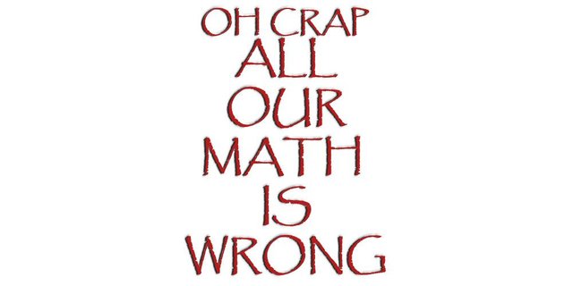 oh crap all our math is wrong