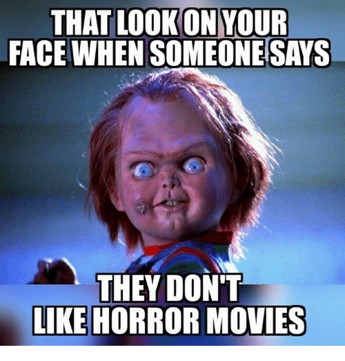 that-look-on-your-face-when-someone-says-horror-movie-memes.png