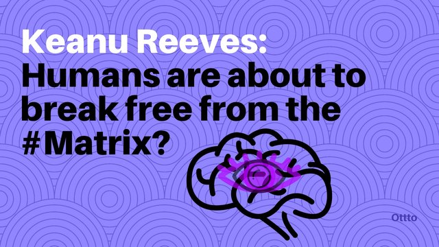 Keanu Reeves_Humans are about to break free from the #Matrix_.jpg