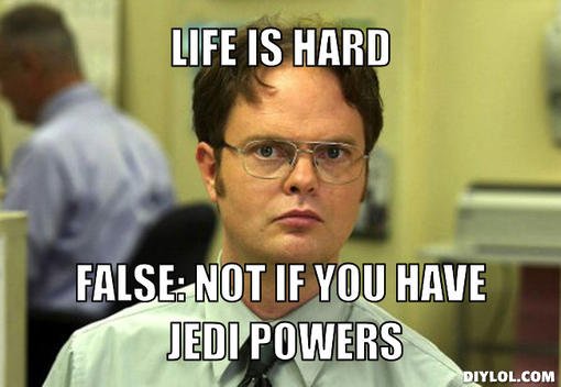 dwight-schrute-meme-generator-life-is-hard-false-not-if-you-have-jedi-powers-92ed39.jpg