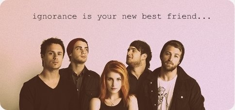 Ignorance-Is-Your-New-Best-Friend-paramore-8198646-484-228.jpg