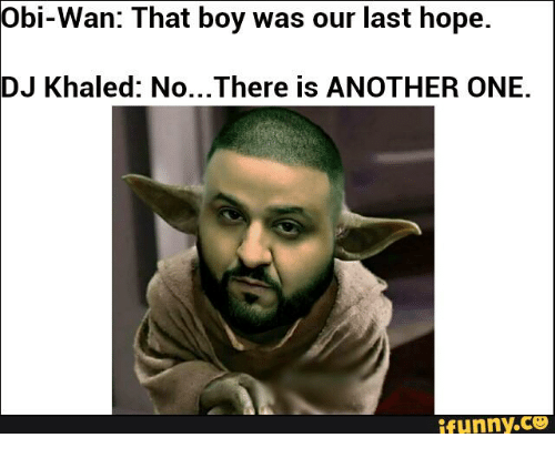 obi-wan-that-boy-was-our-last-hope-dj-khaled-no-there-18724271.png