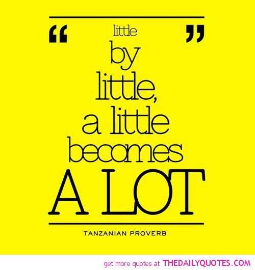 little-by-little-tanzanian-proverb-quotes-sayings-pictures.jpg