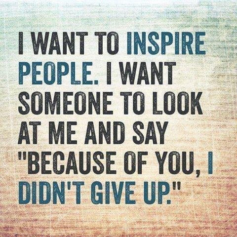 i-want-to-inspire-people-i-want-someone-to-look-at-me-and-say-because-of-you-i-didnt-give-up-quote-1.jpg
