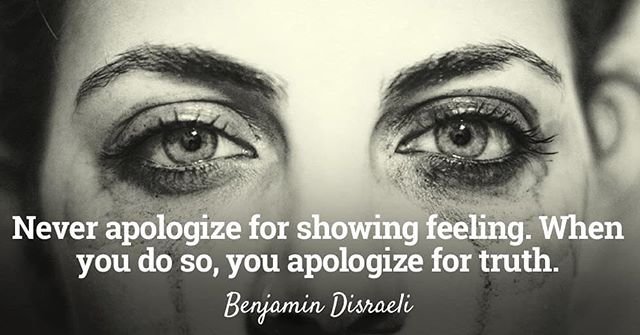 Never apologize for showing feeling. When you do so, you apologize for truth. - Benjamin Disraeli