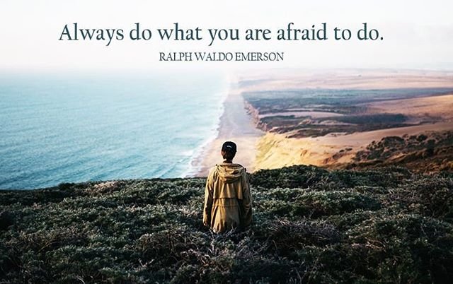 Always do what you are afraid to do. – Ralph Waldo Emerson