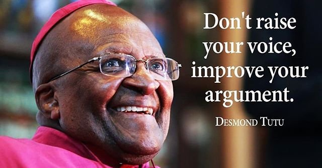 Don’t raise your voice, improve your argument. - Desmond Tutu