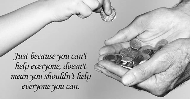 Just because you can’t help everyone, doesn’t mean you shouldn’t help everyone you can.