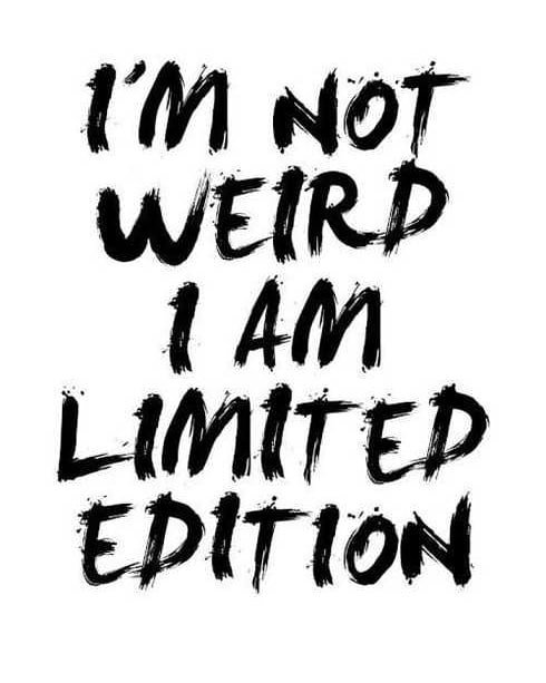 I’m not weird I am Limited Edition