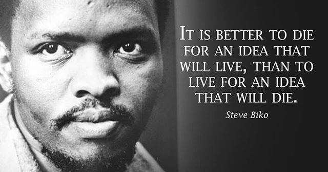 It is better to die for an idea that will live, than to live for an idea that will die. - Steve Biko