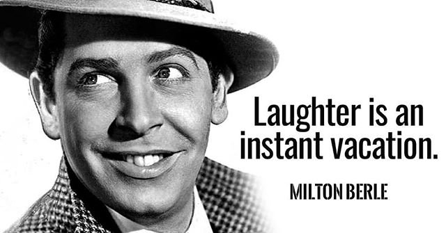 Laughter is an instant vacation. – Milton Berle
