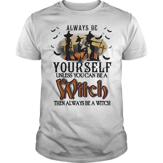 Always Be Yourself Unless You Can Be A Witch Then Always Be A Witch Shirt Premium Fitted Guys Tee