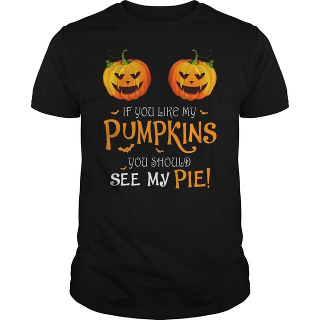 If You Like My Pumpkins you should see my pie shirt