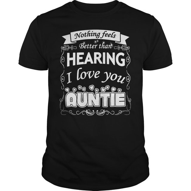 Nothing feels better than hearing I love you Auntie shirt