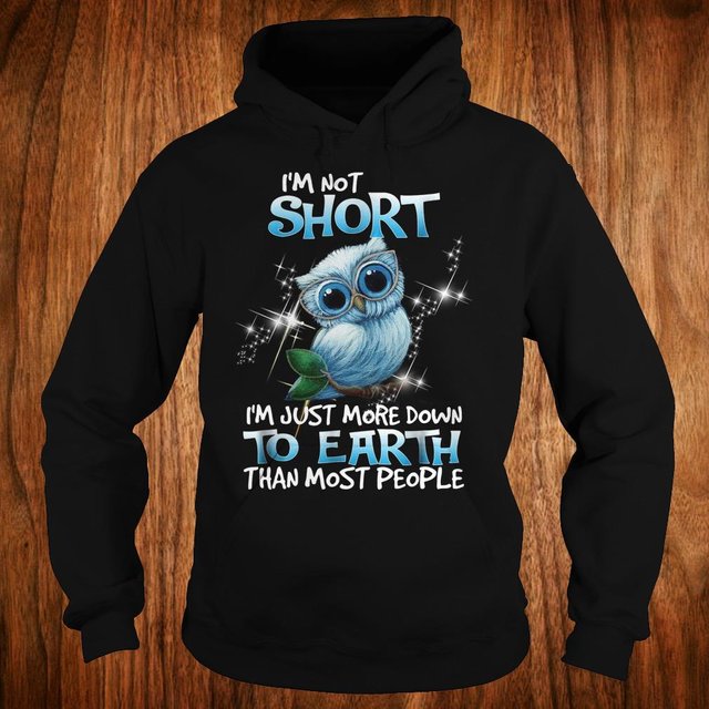 Own bird I'm just more down to earth than most people I'm not short shirt Hoodie