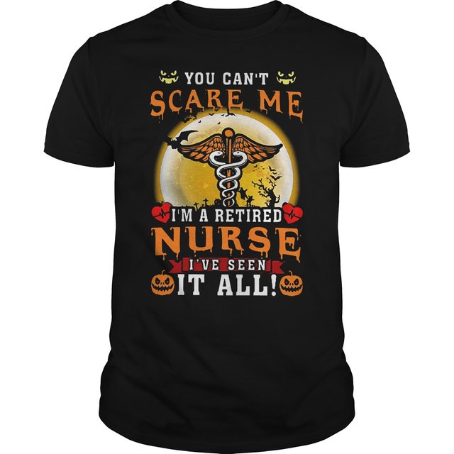 You can't scare me I'm a retired Nurse I've seen it all Shirt