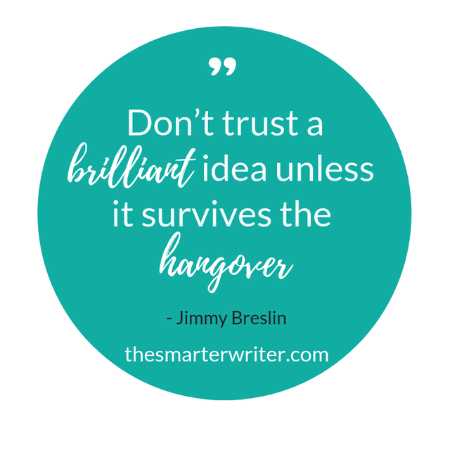 Don't trust a brilliant idea uless it survives the hangover