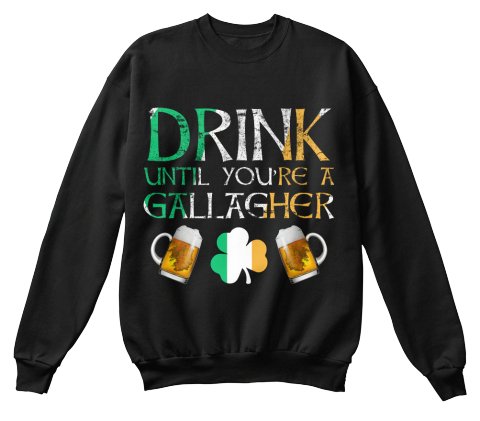 drink until you're a gallagher sweater