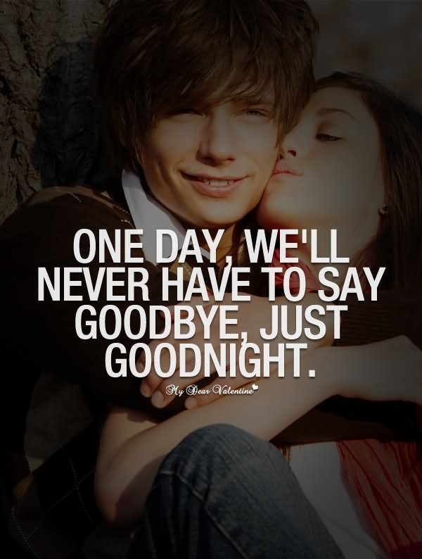 One Day Well Never Have To Say Goodbyejust Goodnight. 