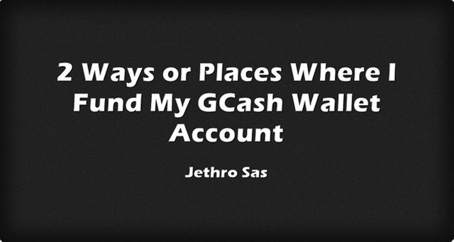 2 Ways or Places Where I Fund My GCash Wallet Account