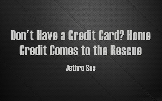 Don't Have a Credit Card? Home Credit Comes to the Rescue