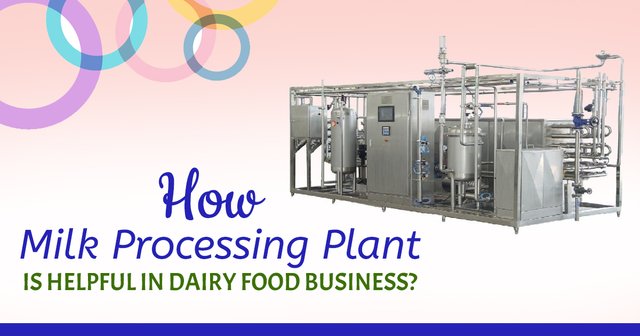 How milk processing plant is helpful in dairy food business