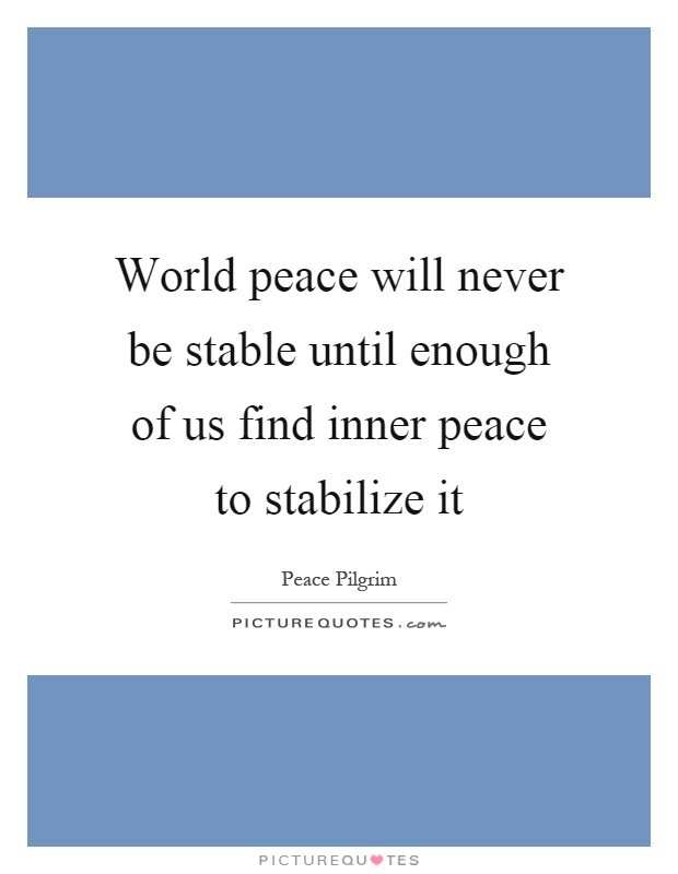 world-peace-will-never-be-stable-until-enough-of-us-find-inner-peace-to-stabilize-it-quote-16bff4.jpg